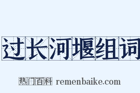 过长河堰组词是什么意思的图片